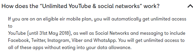 How does the “Unlimited YouTube & social networks” work? If you are on an eligible eir mobile plan, you will automatically get unlimited access to YouTube (until 31st May 2018), as well as Social Networks and messaging to include Facebook, Twitter, Instagram, Viber and WhatsApp. You will get unlimited access to all of these apps without eating into your data allowance.